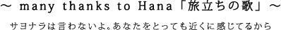 〜 many thanks to Hana 「旅立ちの歌」〜 サヨナラは言わないよ。あなたをとっても近くに感じてるから